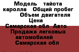  › Модель ­ тайота каролла › Общий пробег ­ 150 › Объем двигателя ­ 16 › Цена ­ 378 - Самарская обл. Авто » Продажа легковых автомобилей   . Самарская обл.